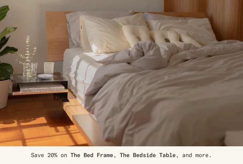 Save 20% on The Bed Frame, Bedside Table, and more.