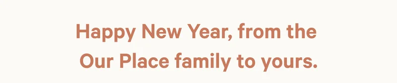 Happy New Year, from the  Our Place family to yours.