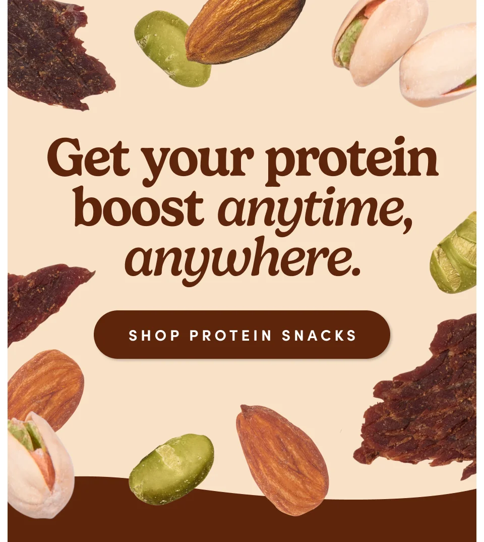 Get your protein boost anytime, anywhere. Shop Protein Snacks