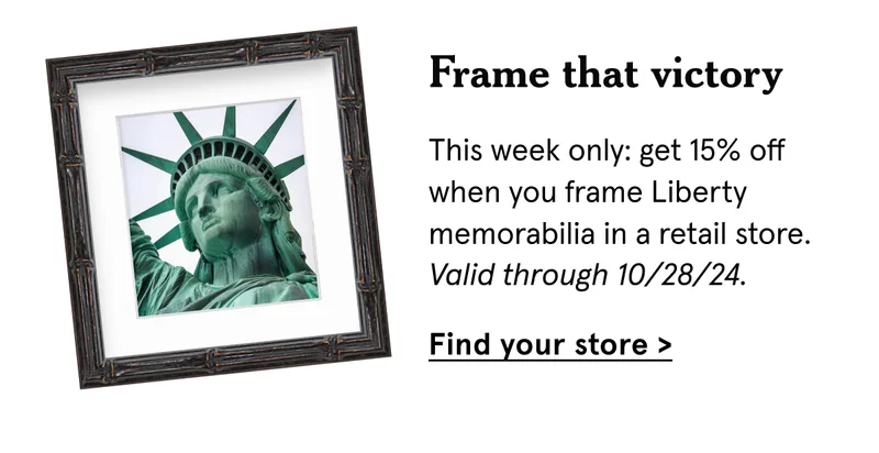 This week only: get 15% off when you frame Liberty memorabilia in a retail store.Valid through 10/28/24.