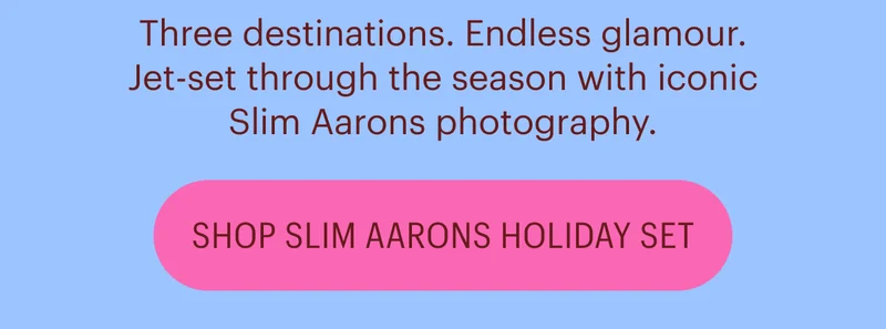 Three destinations. Endless glamour. Jet-set through the season with iconic Slim Aarons photography. Shop Slim Aarons Holiday Set