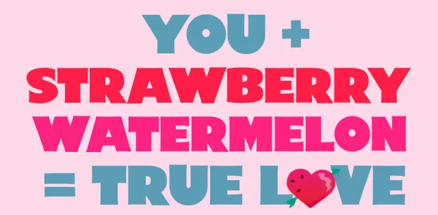 You + Strawberry Watermelon = True Love