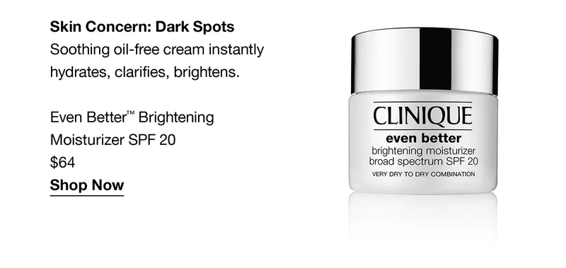 Skin Concern: Dark Spots | Soothing oil-free cream instantly hydrates, clarifies, brightens. Even Better™ Brightening Moisturizer SPF 20 $64 Shop Now