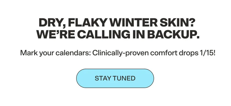 Dry, flaky winter skin? We're calling in backup. Stay tuned.