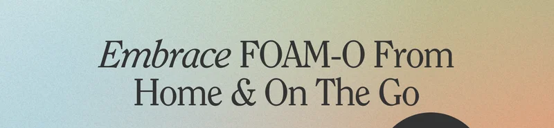 Embrace FOAM-O from home and on-the-go