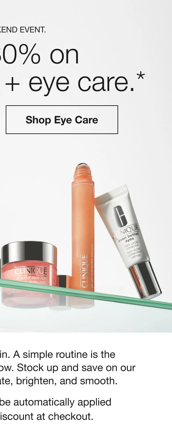 LONG WEEKEND EVENT. Save 30% on moisturizers + eye care.* Shop Moisturizers | Shop Eye Care | Happy sumer, happy skin. A simple routine is the secret to a healthy-looking glow. Stock up and save on our targeted formulas to hydrate, brighten, and smooth. Code SUMMER30 will be automatically applied to items eligible for discount at checkout.