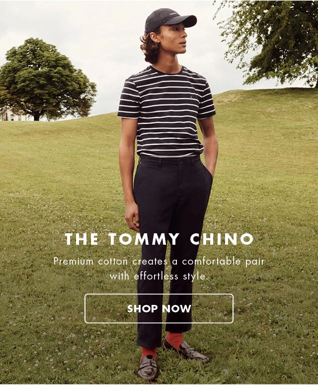 The Tommy chino                                            Premium cotton creates a comfortable pair with effortless style.                                            Shop now
