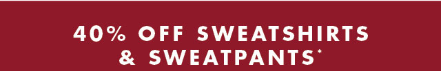 40% off sweatshirts & sweatpants*