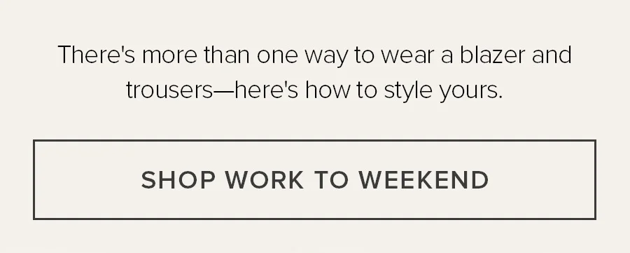 There's more than one way to wear a blazer and trousers-heres how to style yours. SHOP WORK TO WEEKEND