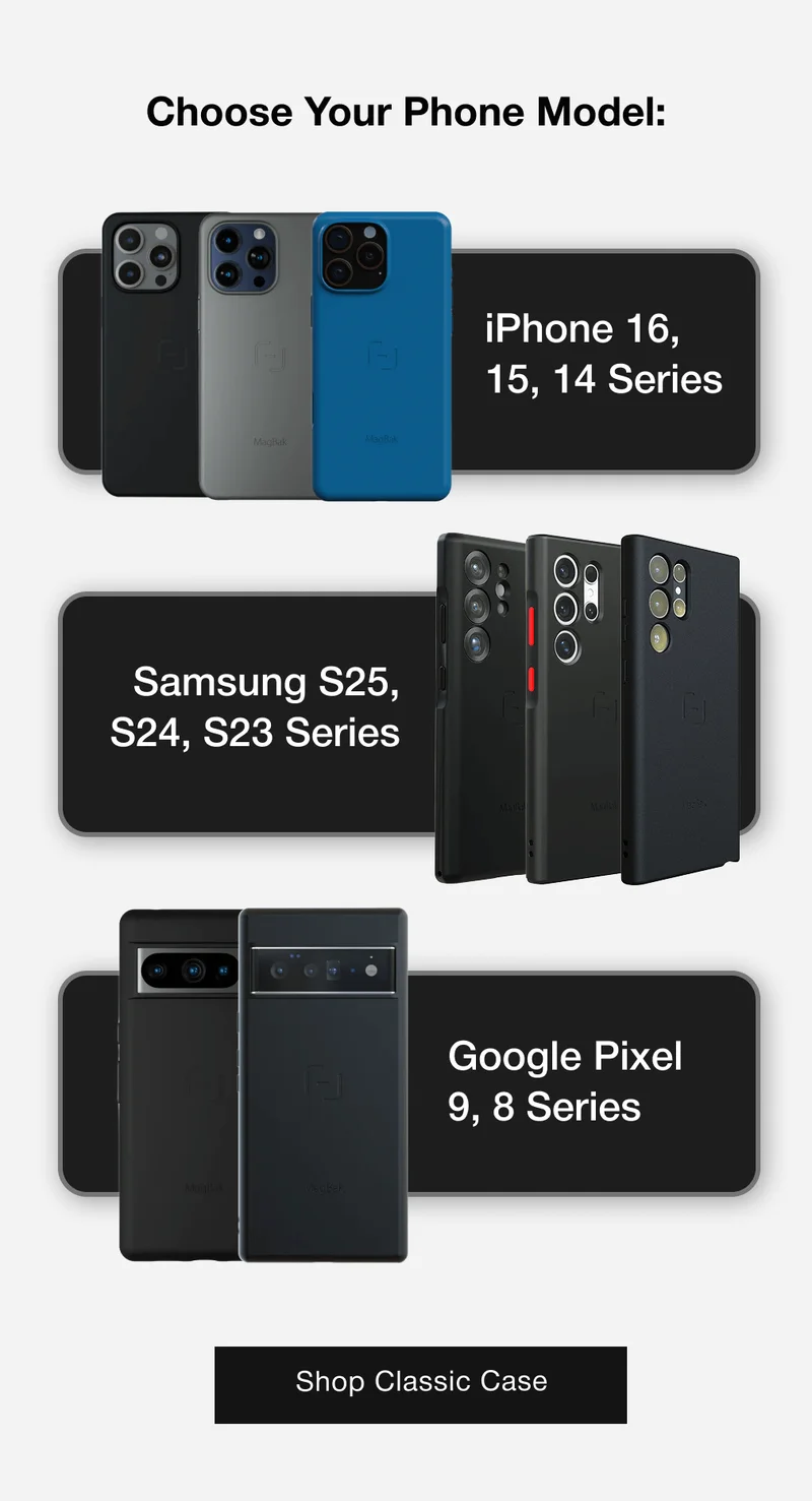 Choose Your Phone Model: iPhone 16, 15, 14 Series Samsung S25, S24, S23 Series Google Pixel 9, 8 Series