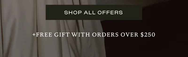 Shop All Offers + Free Gift with order $250+ Shop All Offers + Free Gift with order $250+