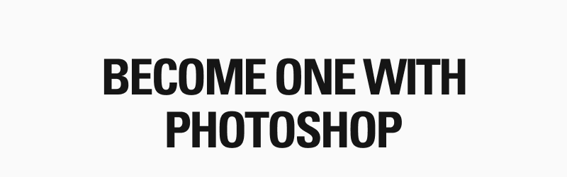 BECOME ONE WITH PHOTOSHOP