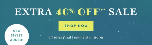 extra 40 off sale, shop now, new styles added!