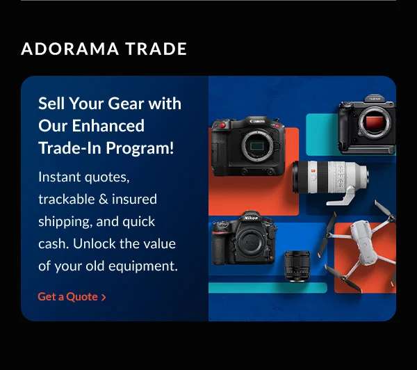 Adorama Trade Sell Your Gear with Our Enhanced Trade-In Program! | Get a Quote