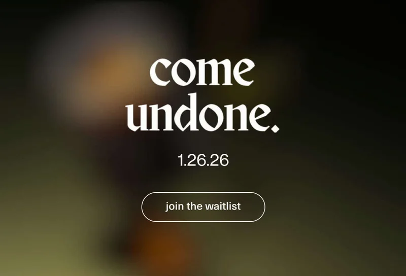 come undone. 1/26/26. Join the waitlist