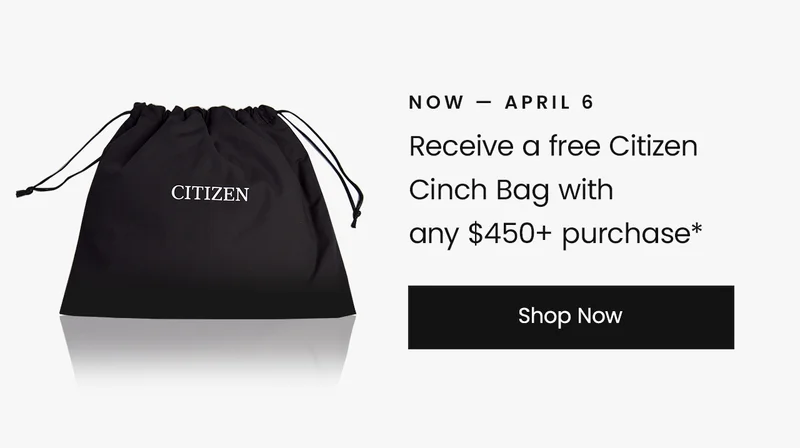 Now — April 6: Receive a free Citizen Cinch Bag with  any $450+ purchase*