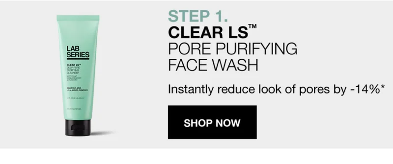 STEP 1 CLEAR LS PORE PURIFYING FACE WASH. INSTANTLY REDUCE LOOK OF PORES BY -14%*. SHOP  NOW