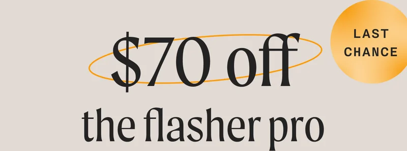 (LAST CHANCE) - $70 off the flasher pro