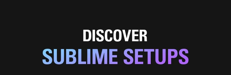 Discover Sublime Setups