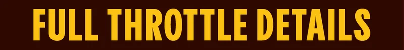 FULL THROTTLE DETAILS