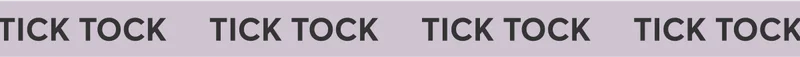 Tick Tock Tick Tock Tick Tock Tick Tock