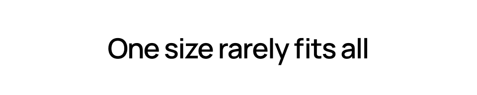One size rarely fits all