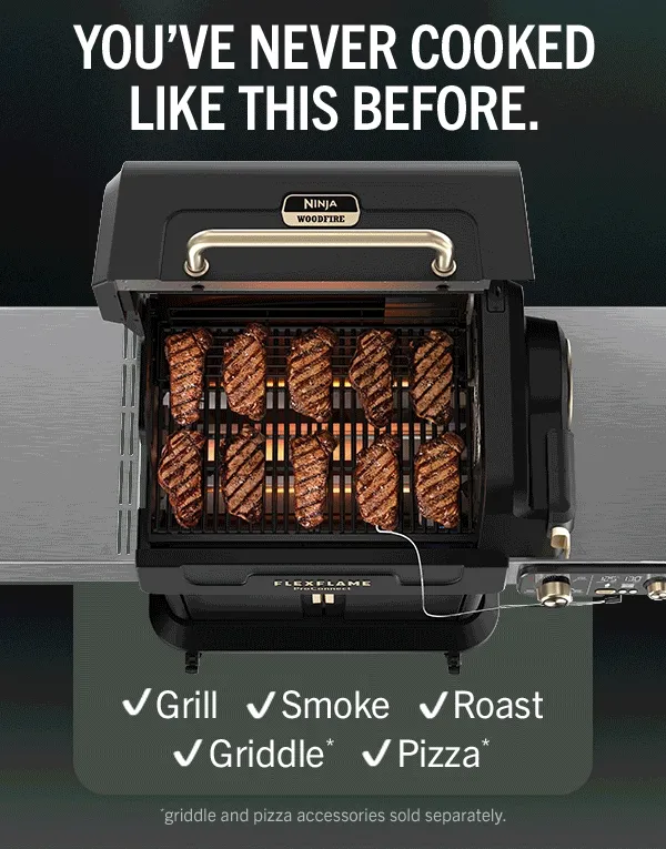 You've never cooked like this before. Grill, Smoke, Roast, Griddle*, Pizza*