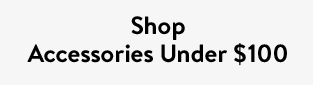 Shop Accessories Under $100