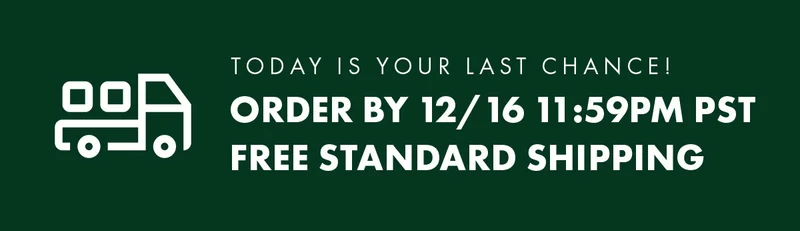 Today Is Your Last Chance! Order by 12/16 11:59PM PST Free Standard Shipping