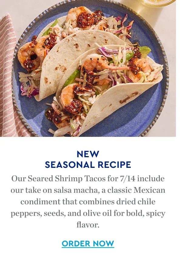 NEW SEASONAL RECIPE | Our Seared Shrimp Tacos for 7/14 include our take on salsa macha, a classic Mexican condiment that combines dried chile peppers, seeds, and olive oil for bold, spicy flavor. ORDER NOW