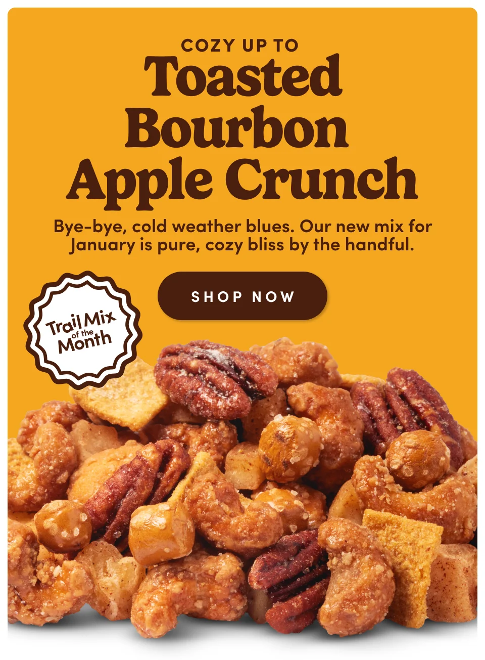 Trail Mix of the Month | Cozy up to Toasted Bourbon Apple Crunch | Bye-bye, cold weather blues. Our new mix for January is pure, cozy bliss by the handful; Shop now