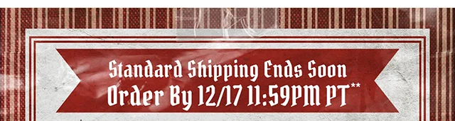 Standard Shipping Ends Soon. Order By 12-17 at 1159PM PT.
