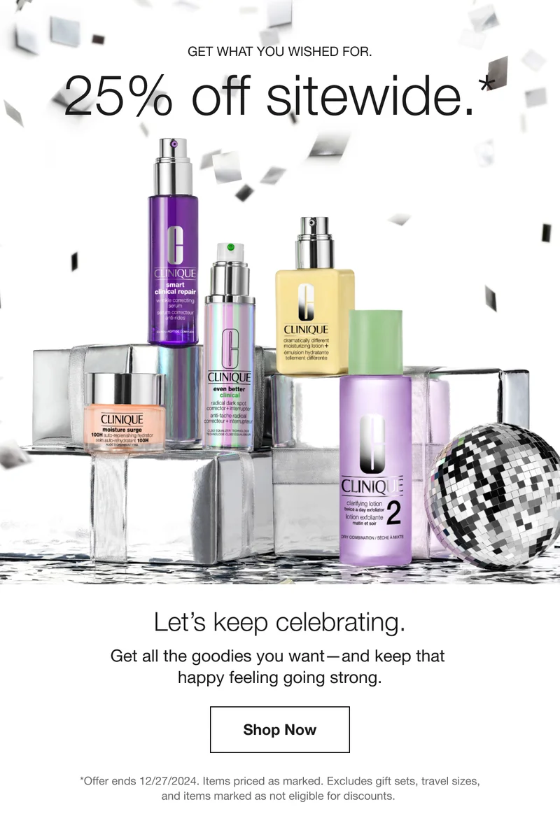 GET WHAT YOU WISHED FOR. | 25% off sitewide.* | Let’s keep celebrating. | Get all the goodies you want—and keep that happy feeling going strong. | Shop Now | *Offer ends 12/27/2024. Items priced as marked. Excludes gift sets, travel sizes, and items marked as not eligible for discounts.