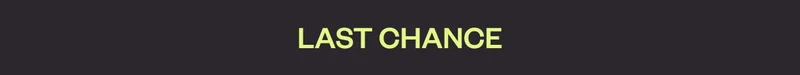 LAST CHANCE!