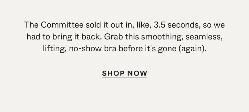 The Committee sold it out in, like, 3.5 seconds, so we had to bring it back. Grab this smoothing, seamless, lifting, no-show bra before it's gone (again).