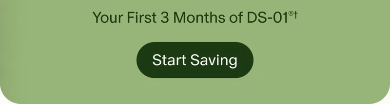 Your First 3 Months of DS-01®† | Start Saving
