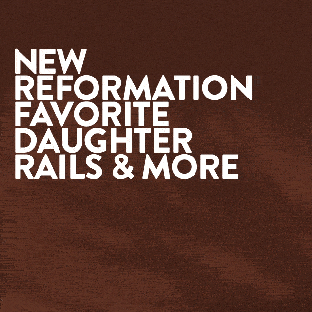 New Reformation, Favorite Daughter, Rails and more.