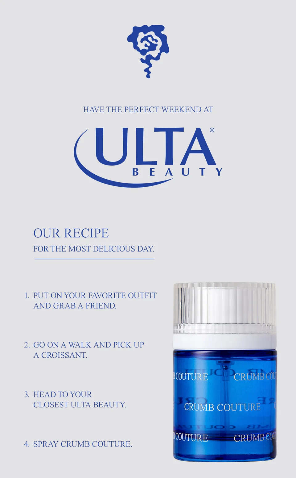 Our recipe for the most delicious day.  1. Go on a walk and pick up a croissant 2. Put on your favorite outfit and grab a friend 3. Head to your closest Ulta Beauty