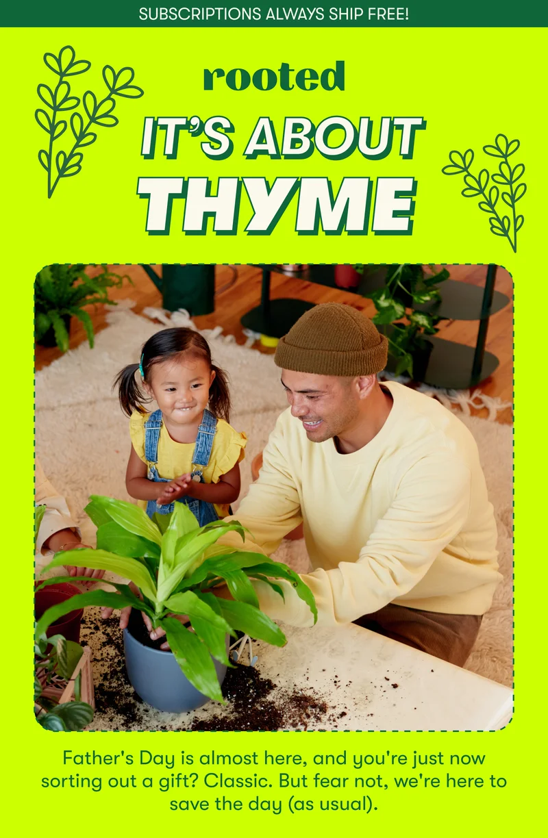 SUBSCRIPTIONS ALWAYS SHIP FREE!  IT’S ABOUT THYME Father's Day is almost here, and you're just now sorting out a gift? Classic. But fear not, we're here to save the day (as usual).