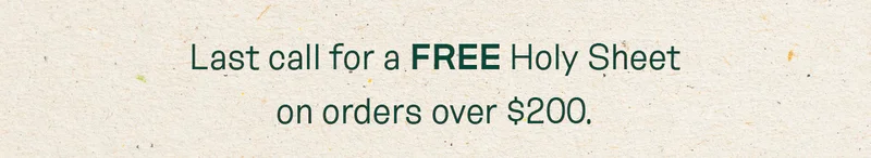 Last call for a FREE Holy Sheet on orders over $200