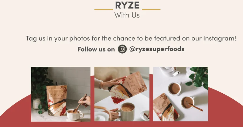 Ryze with us. Tag us in your photos for the chance to be featured on our Instagram! Follow us on @ryzesuperfoods