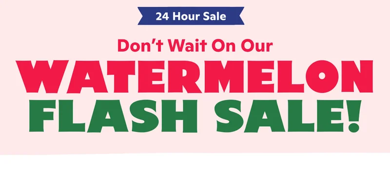 Watermelon Flash Sale!