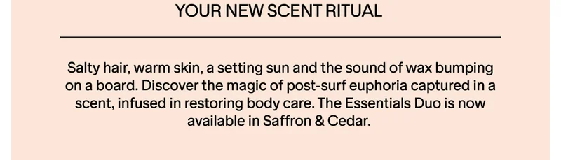 NEW SAFFRON & CEDAR ESSENTIALS DUO. SHOP NOW.