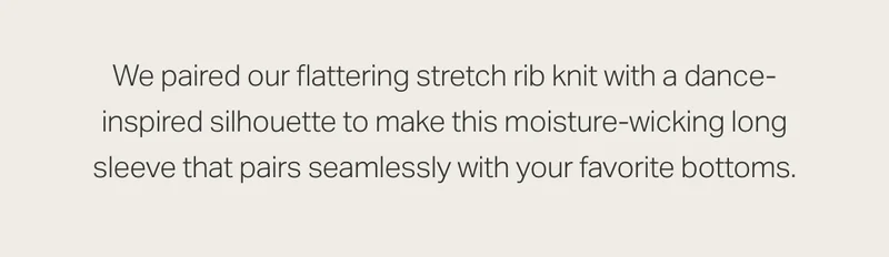 We paired our flaterring stretch rib knit with a danced-inspired silhouette to make this moisture-wicking long sleeve.