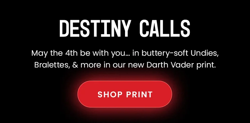 Destiny Calls - May the 4th be with you... in buttery-soft undies, bralettes, & more in our new Darth Vader Print. Shop Print.