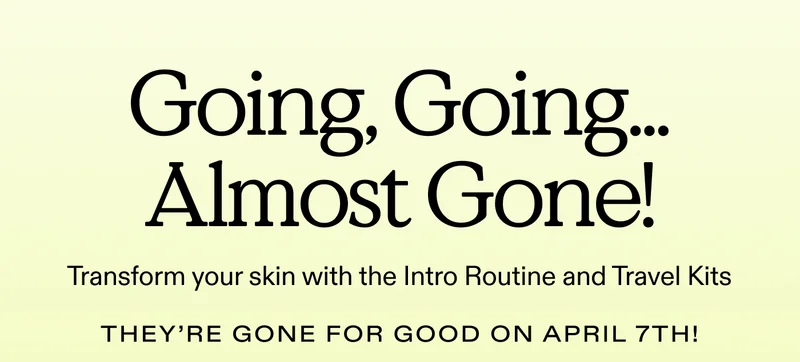 Going, Going… Almost Gone! Transform your skin with the Intro Routine and Travel Kits—they’re gone for good on April 7th!