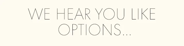 WE HEAR YOU LIKE OPTIONS...