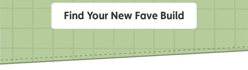 Find Your New Fave Build