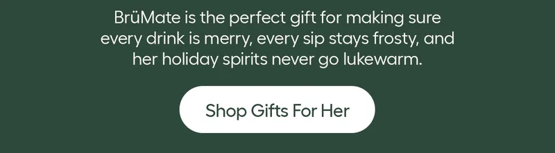 BrüMate is the perfect gift for making sure every drink is merry, every sip stays frosty, and her holiday spirits never go lukewarm. - Shop Gifts For Her