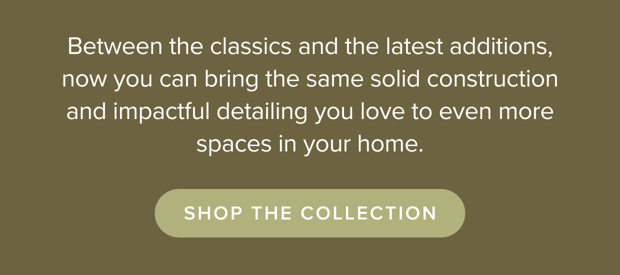 Now you can bring the same solid construction and impactful detailing you love to even more spaces in your home. Shop the Lenia.